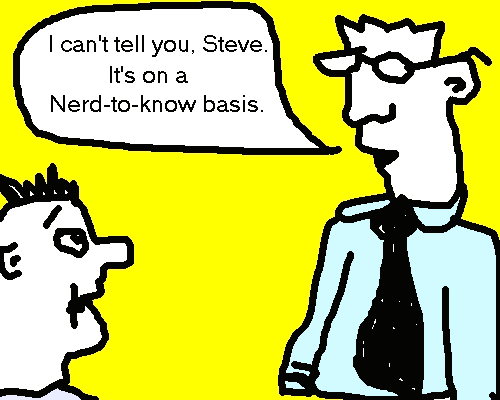 Cartoon of two office workers against a yellow background. The man in a tie and glasses says: "I can't tell you, Steve. It's on a Nerd-to-know basis."