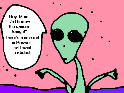 Cartoon of a green alien with big black eyes on a pink starry background saying: "Hey, Mom, c'n I borrow the saucer tonight? There's a nice girl in Roswell that I want to abduct."