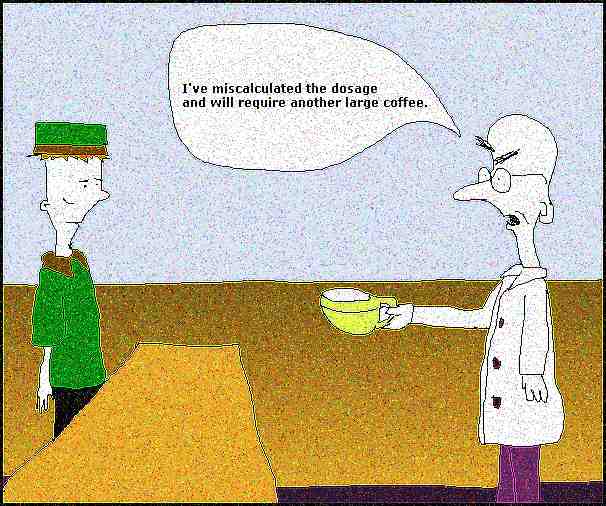 Cartoon: a thin bald scientist in glasses and a white lab coat holds out a large yellow cup to a young man in a green cap and jacket, saying "I've miscalculated the dosage and will require another large coffee."
